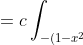 = c \displaystyle \int_{-(1-x^2)^{1/2}}^{(1-x^2)^{1/2}} \int_{-(1-y^2)^{1/2}}^{(1-y^2)^{1/2}} 1-x^2-y^2 dx dy